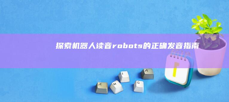 探索机器人读音：robots的正确发音指南